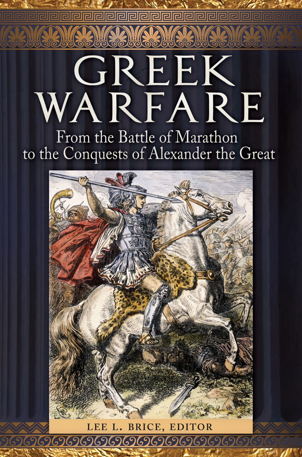 Greek Warfare From the Battle of Marathon to the Conquests of Alexander the Great 1st Edition