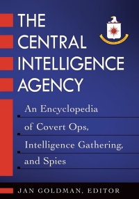 Omslagafbeelding: The Central Intelligence Agency: An Encyclopedia of Covert Ops, Intelligence Gathering, and Spies [2 volumes] 9781610690911