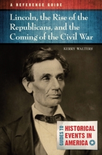 Imagen de portada: Lincoln, the Rise of the Republicans, and the Coming of the Civil War: A Reference Guide 9781610692045