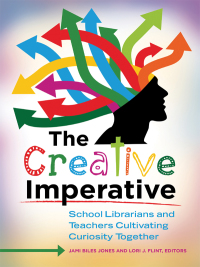 Cover image: The Creative Imperative: School Librarians and Teachers Cultivating Curiosity Together 9781610693073