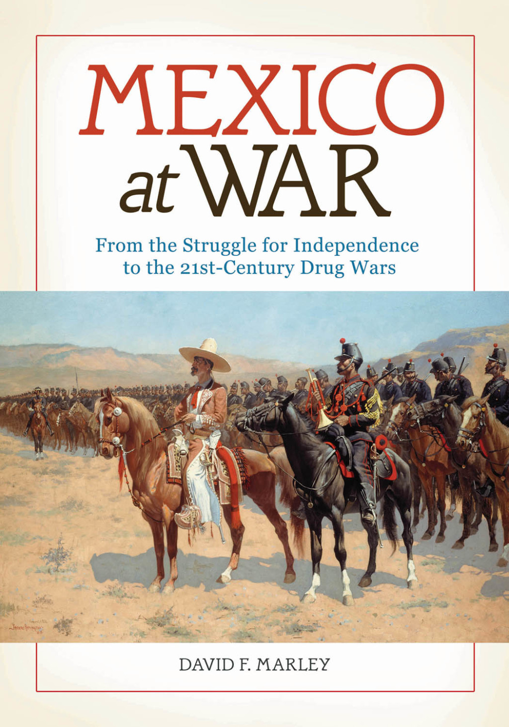 Mexico at War: From the Struggle for Independence to the 21st-Century Drug Wars