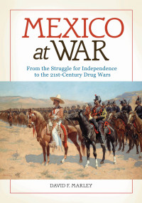 Titelbild: Mexico at War: From the Struggle for Independence to the 21st-Century Drug Wars 9781610694278