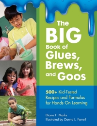 Omslagafbeelding: The BIG Book of Glues, Brews, and Goos: 500  Kid-Tested Recipes and Formulas For Hands-On Learning 9781610697712