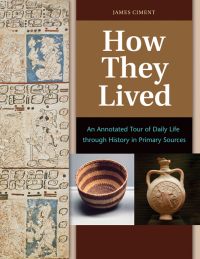 Cover image: How They Lived: An Annotated Tour of Daily Life through History in Primary Sources [2 volumes] 9781610698955