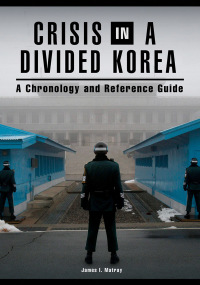 Imagen de portada: Crisis in a Divided Korea: A Chronology and Reference Guide 9781610699921