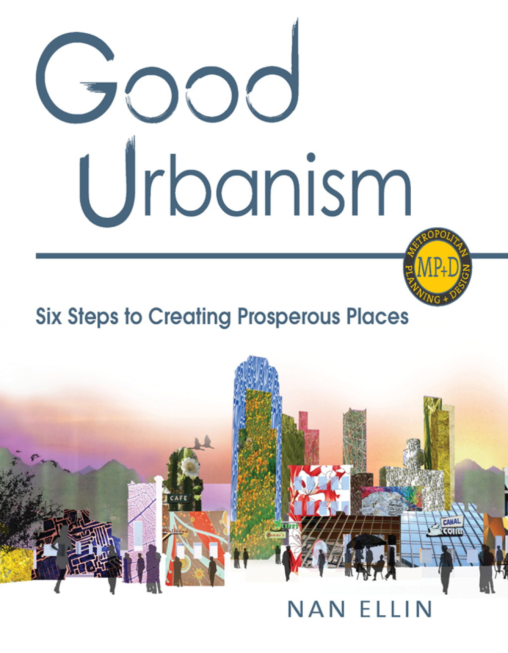Good Urbanism Six Steps to Creating Prosperous Places