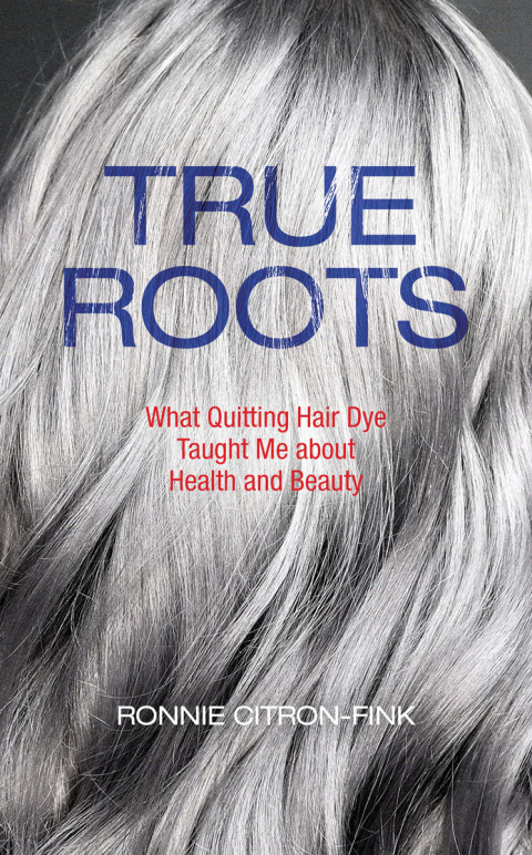 True Roots: What Quitting Hair Dye Taught Me about Health and Beauty - FULL INSTANT DOWNLOAD | PDF DOCX EPUB