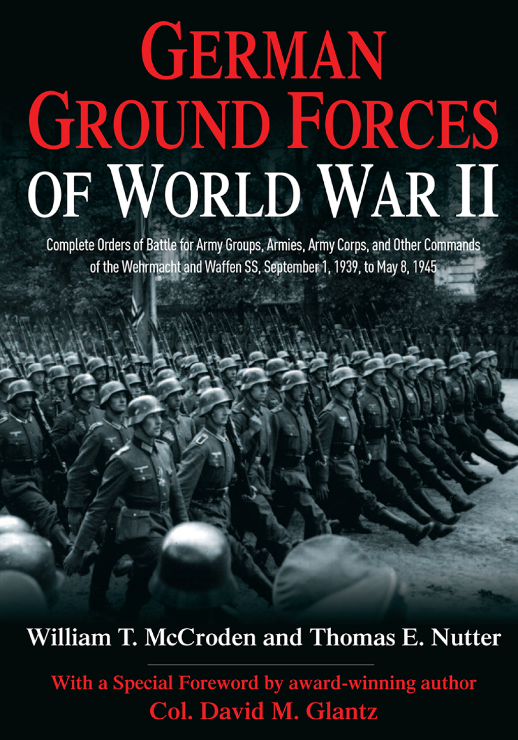 German Ground Forces of World War II Complete Orders of Battle for Army Groups, Armies, Army Corps, and Other Commands of the Wehrmacht and Waffen SS, September 1, 1939, to May 8, 1945