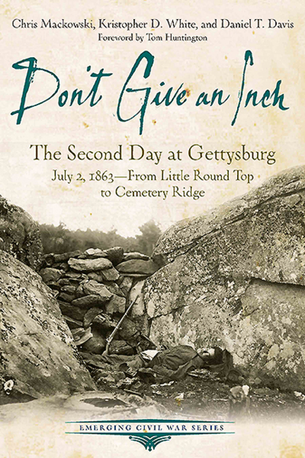 Don’t Give an Inch The Second Day at Gettysburg, July 2, 1863—From Little Round Top to Cemetery Ridge