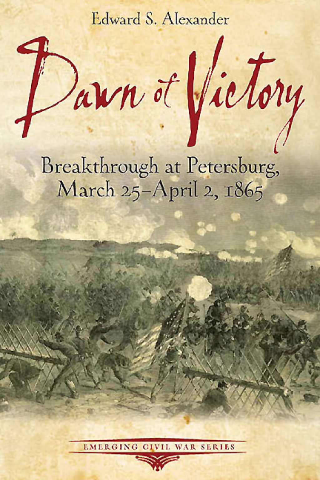 Dawn of Victory Breakthrough at Petersburg, March 25 – April 2, 1865