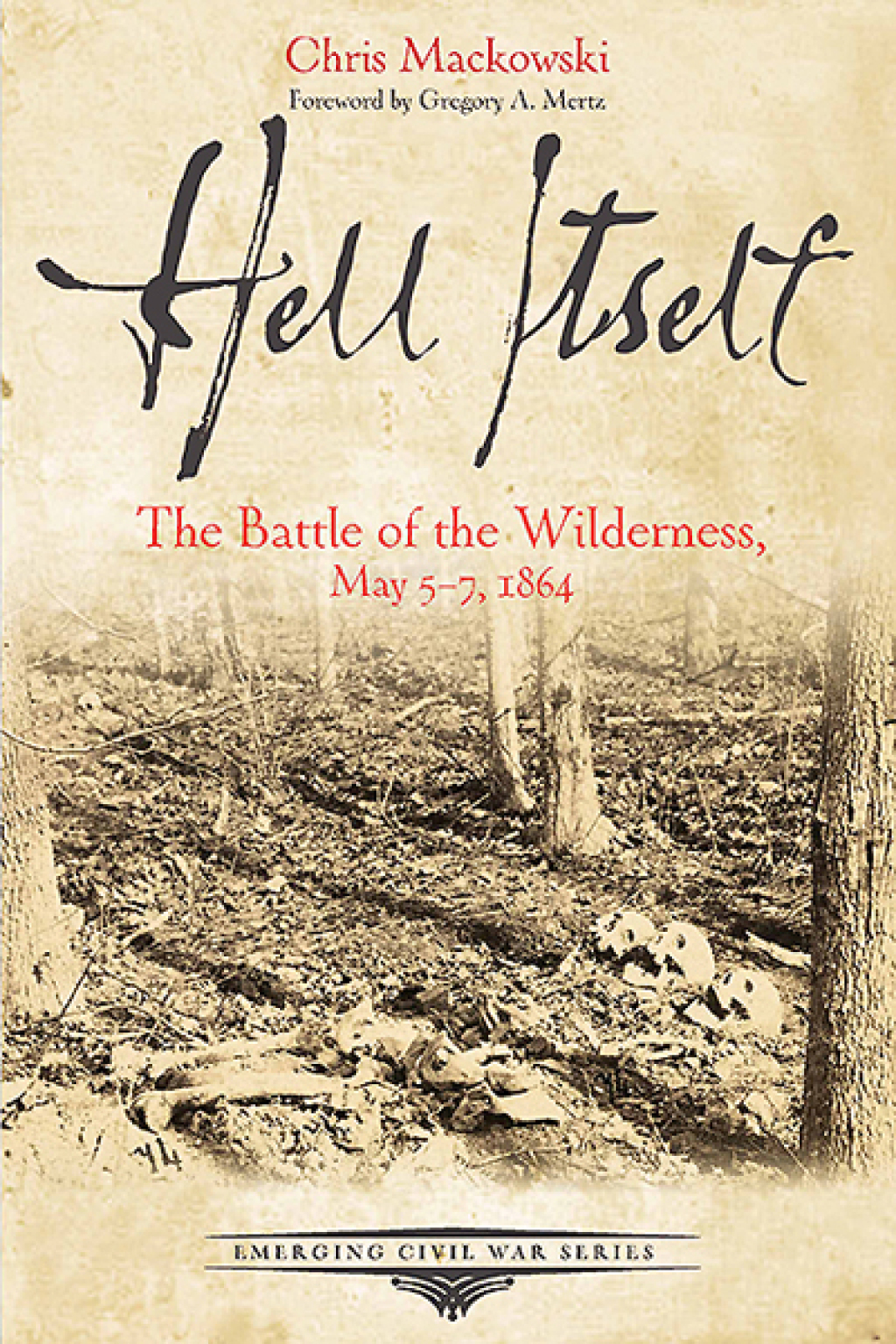 Hell Itself The Battle of the Wilderness, May 5-7, 1864