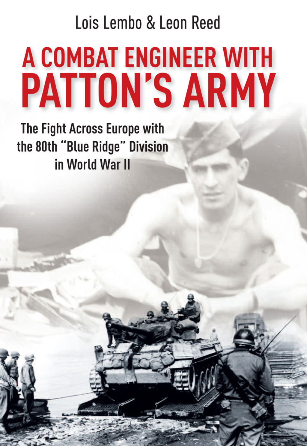 A Combat Engineer with Patton’s Army The Fight Across Europe with the 80th “Blue Ridge” Division in World War II