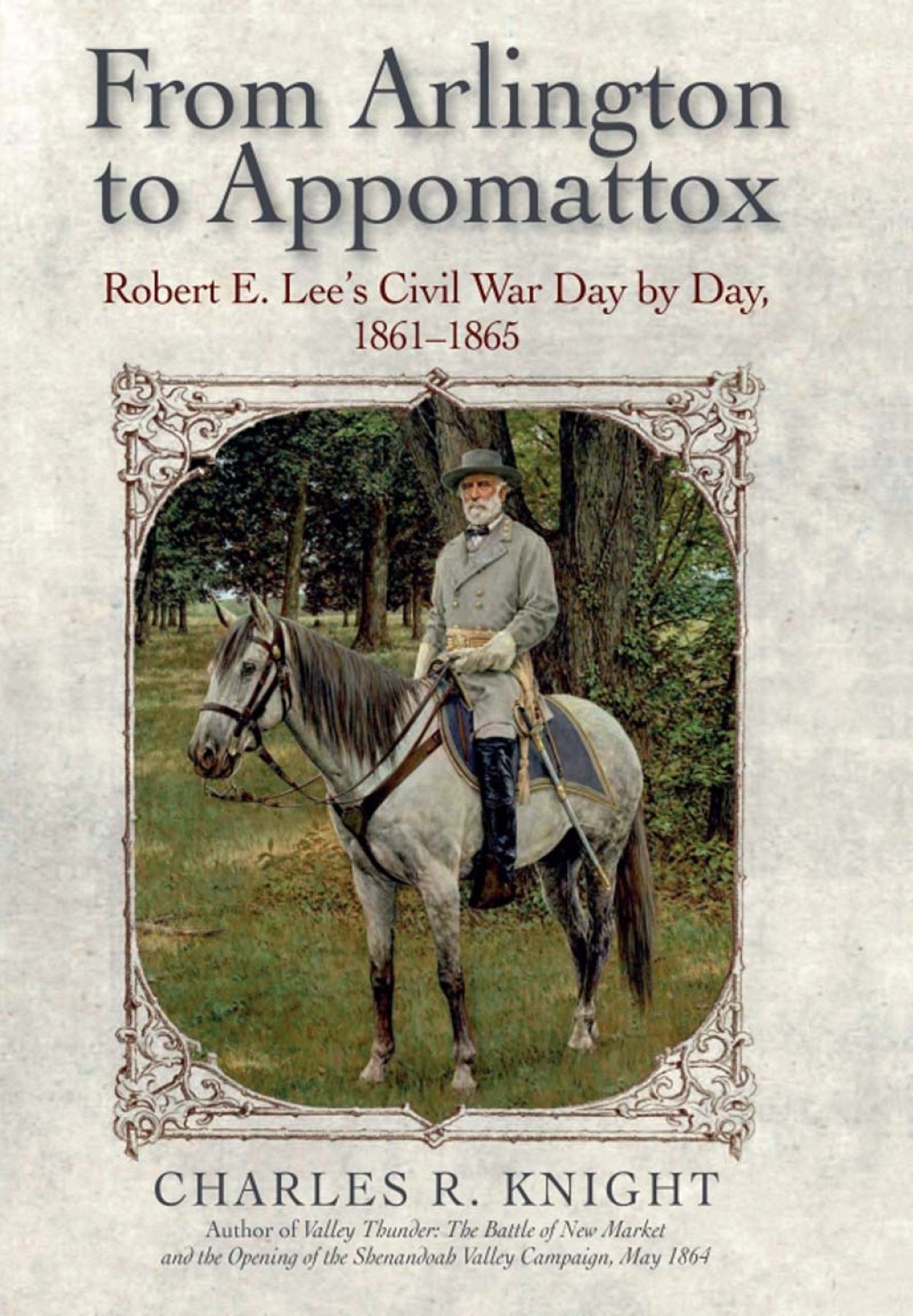 From Arlington to Appomattox Robert E. Lee’s Civil War Day by Day, 1861–1865