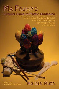 Cover image: Ma Frump's Cultural Guide to Plastic Gardening 9780865346116