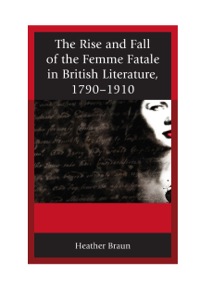 Omslagafbeelding: The Rise and Fall of the Femme Fatale in British Literature, 1790–1910 9781611475623