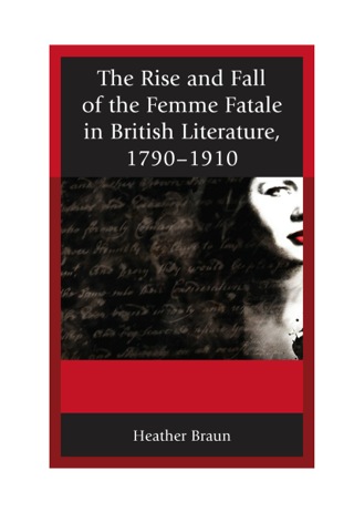 Cover image: Rise and Fall of the Femme Fatale in British Literature, 1790–1910 9781611475623