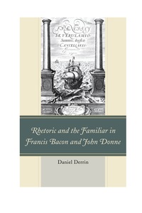 Omslagafbeelding: Rhetoric and the Familiar in Francis Bacon and John Donne 9781611476033