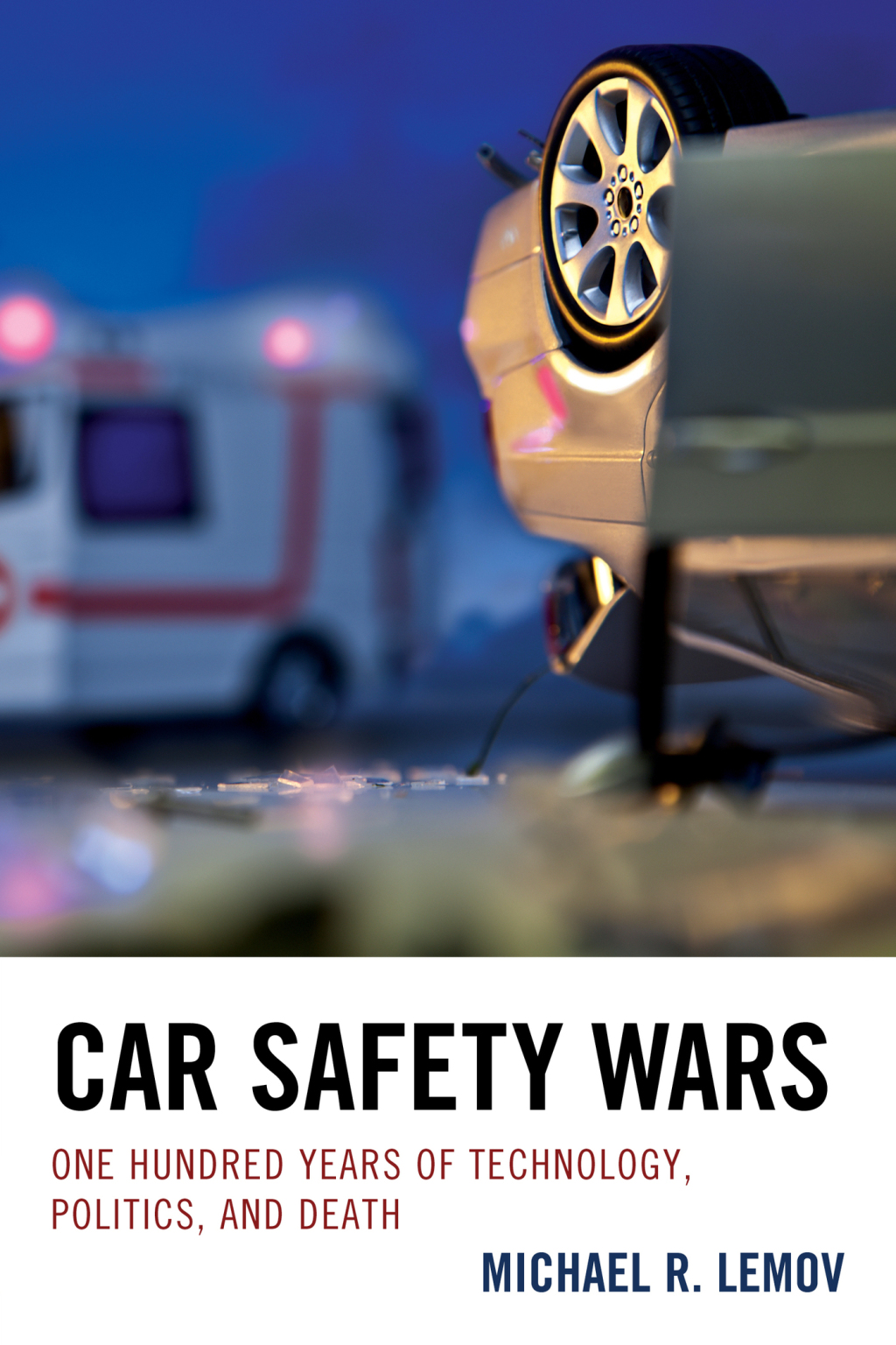 Car Safety Wars One Hundred Years of Technology, Politics, and Death