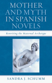 صورة الغلاف: Mother & Myth in Spanish Novels 9781611483581