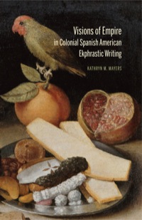 صورة الغلاف: Visions of Empire in Colonial Spanish American Ekphrastic Writing 9781611483925