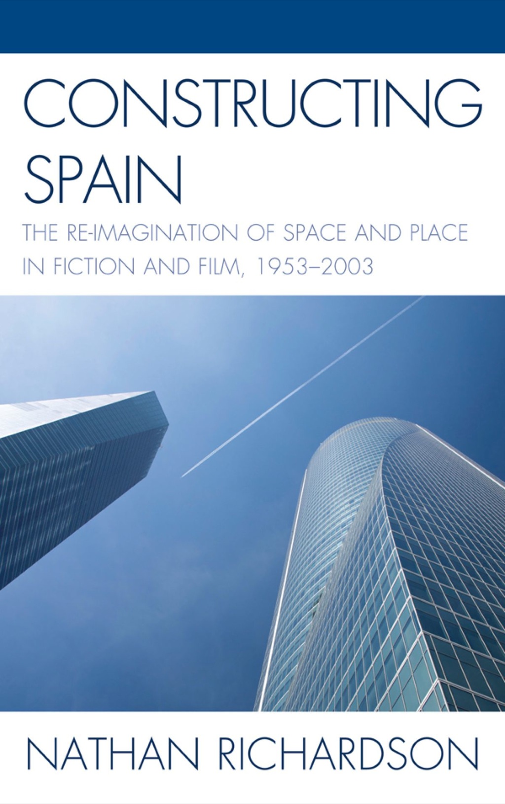 Constructing Spain The Re-imagination of Space and Place in Fiction and Film, 1953–2003