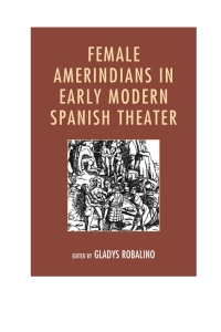 Cover image: Female Amerindians in Early Modern Spanish Theater 9781611486100
