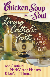 Cover image: Chicken Soup for the Soul: Living Catholic Faith 9781935096238