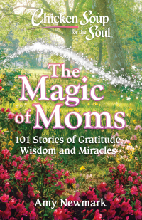 Cover image: Chicken Soup for the Soul: The Magic of Moms 9781611599985