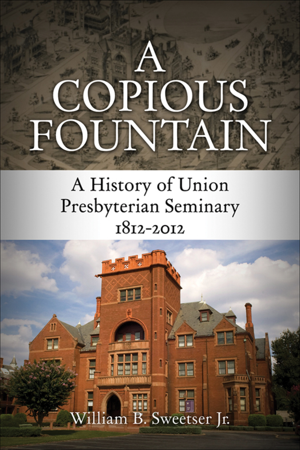 A Copious Fountain A History of Union Presbyterian Seminary, 1812-2012
