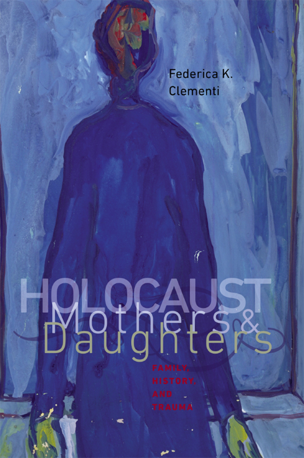 Holocaust Mothers and Daughters Family, History, and Trauma