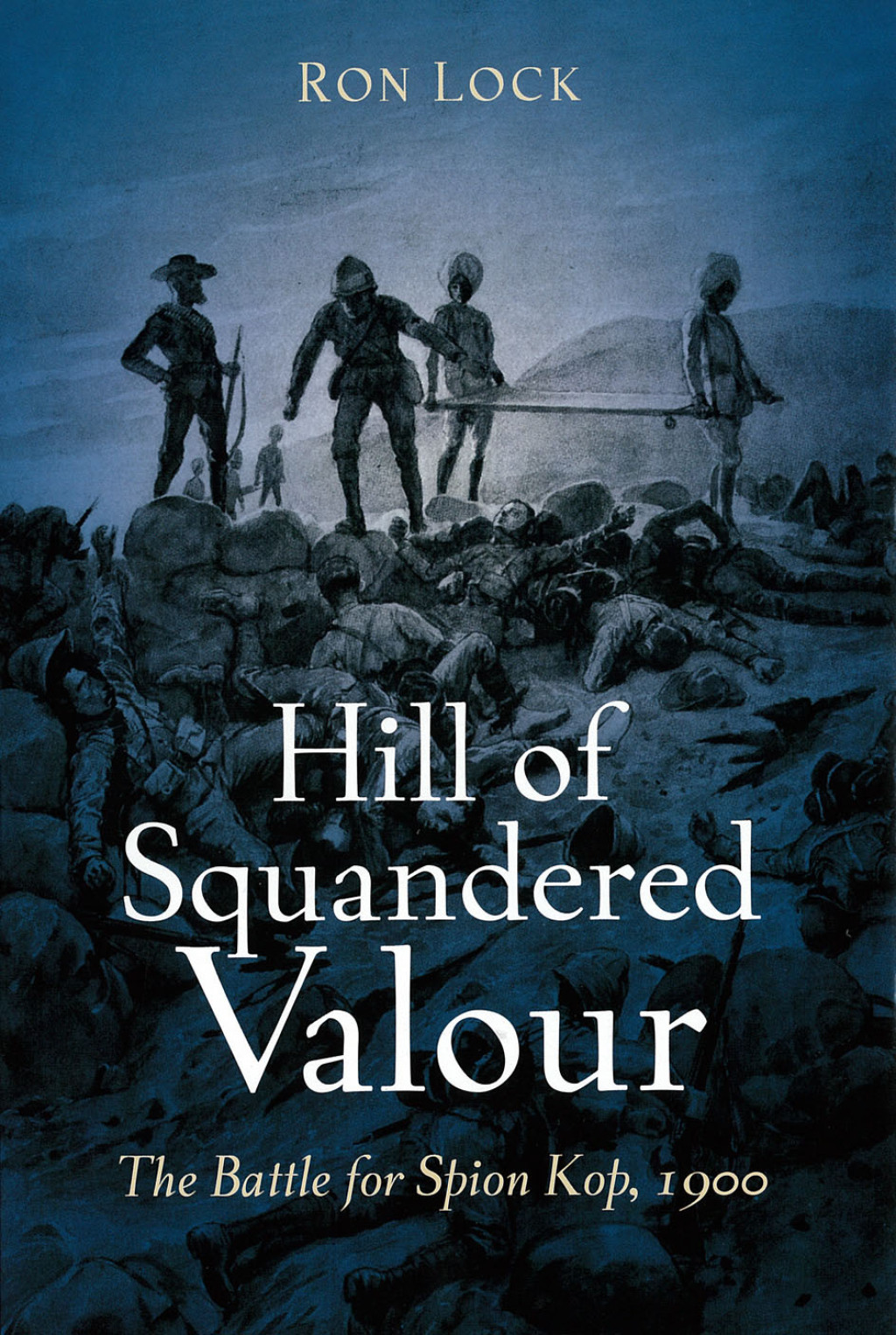 Hill of Squandered Valour The Battle for Spion Kop, 1900