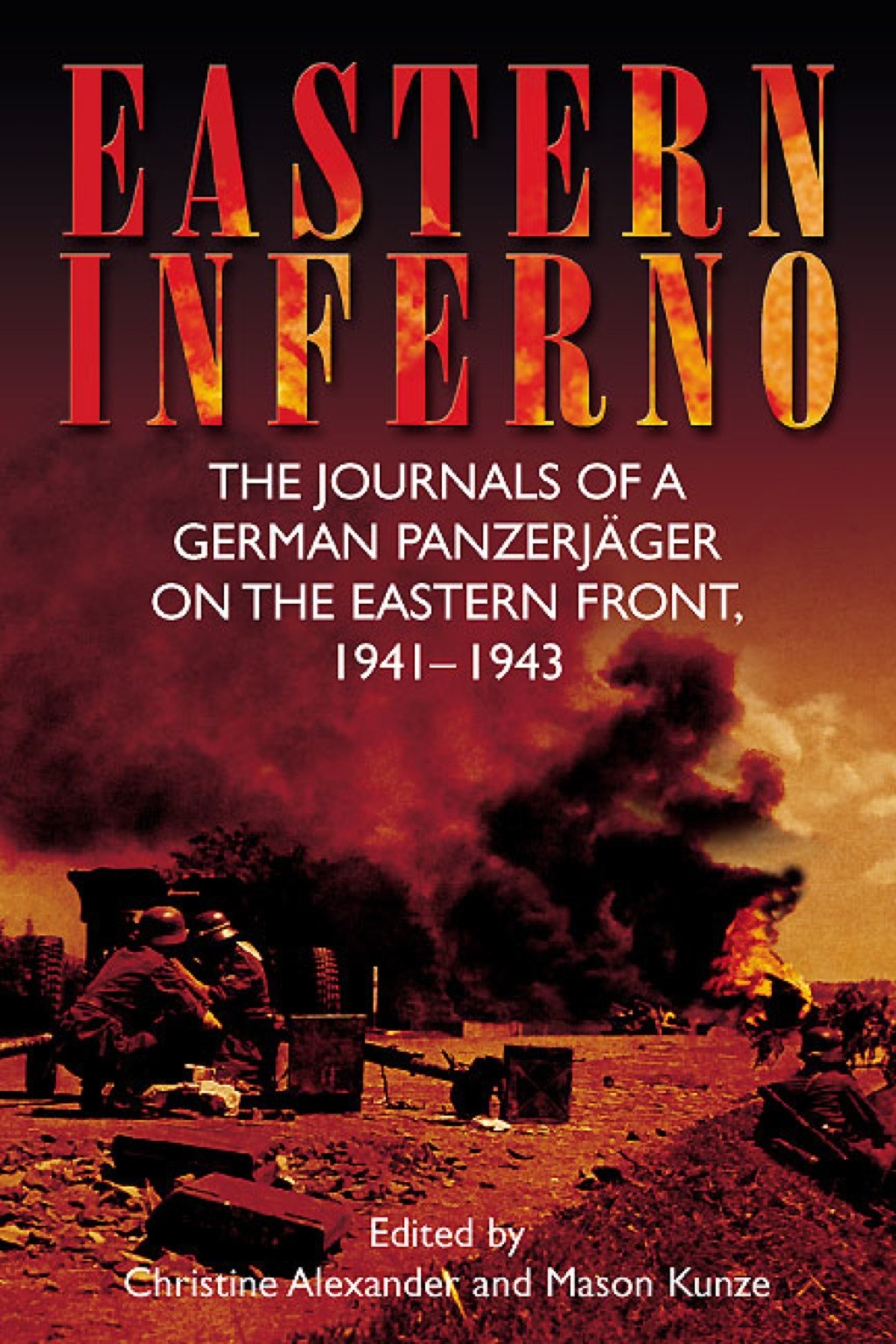 Eastern Inferno The Journals of a German Panzerjäger on the Eastern Front, 1941–43