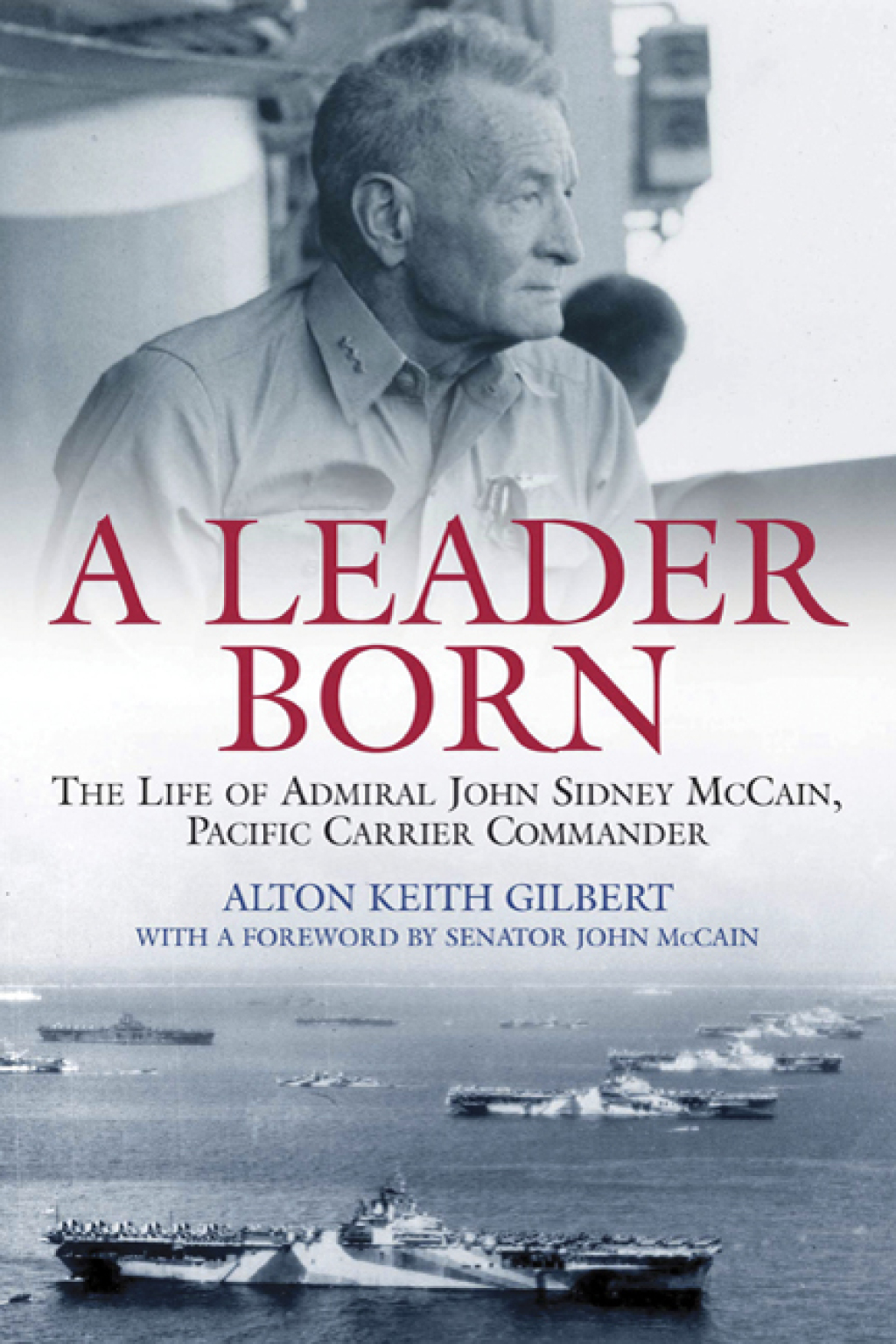 A Leader Born The Life of Admiral John Sidney McCain, Pacific Carrier Commander