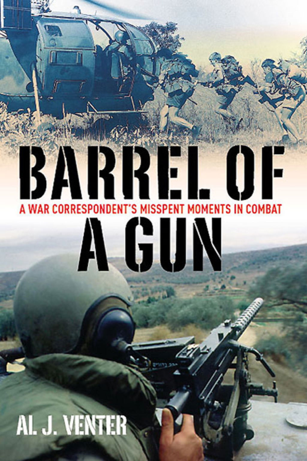 Barrel of a Gun A War Correspondent’s Misspent Moments in Combat