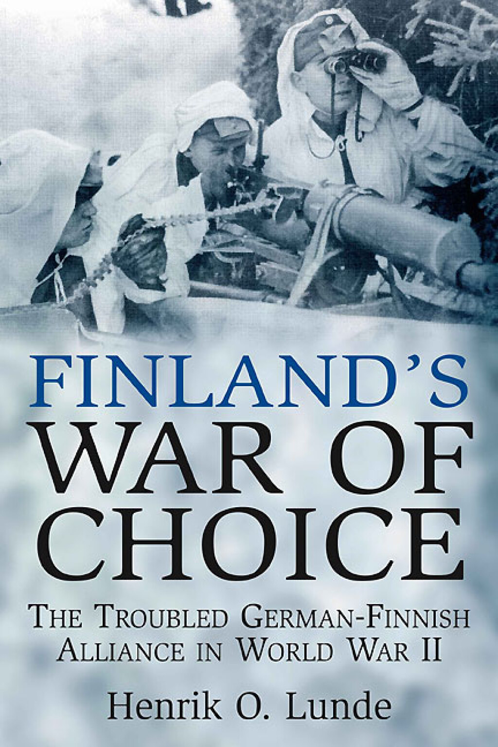 Finland’s War of Choice The Troubled German-Finnish Coalition in World War II