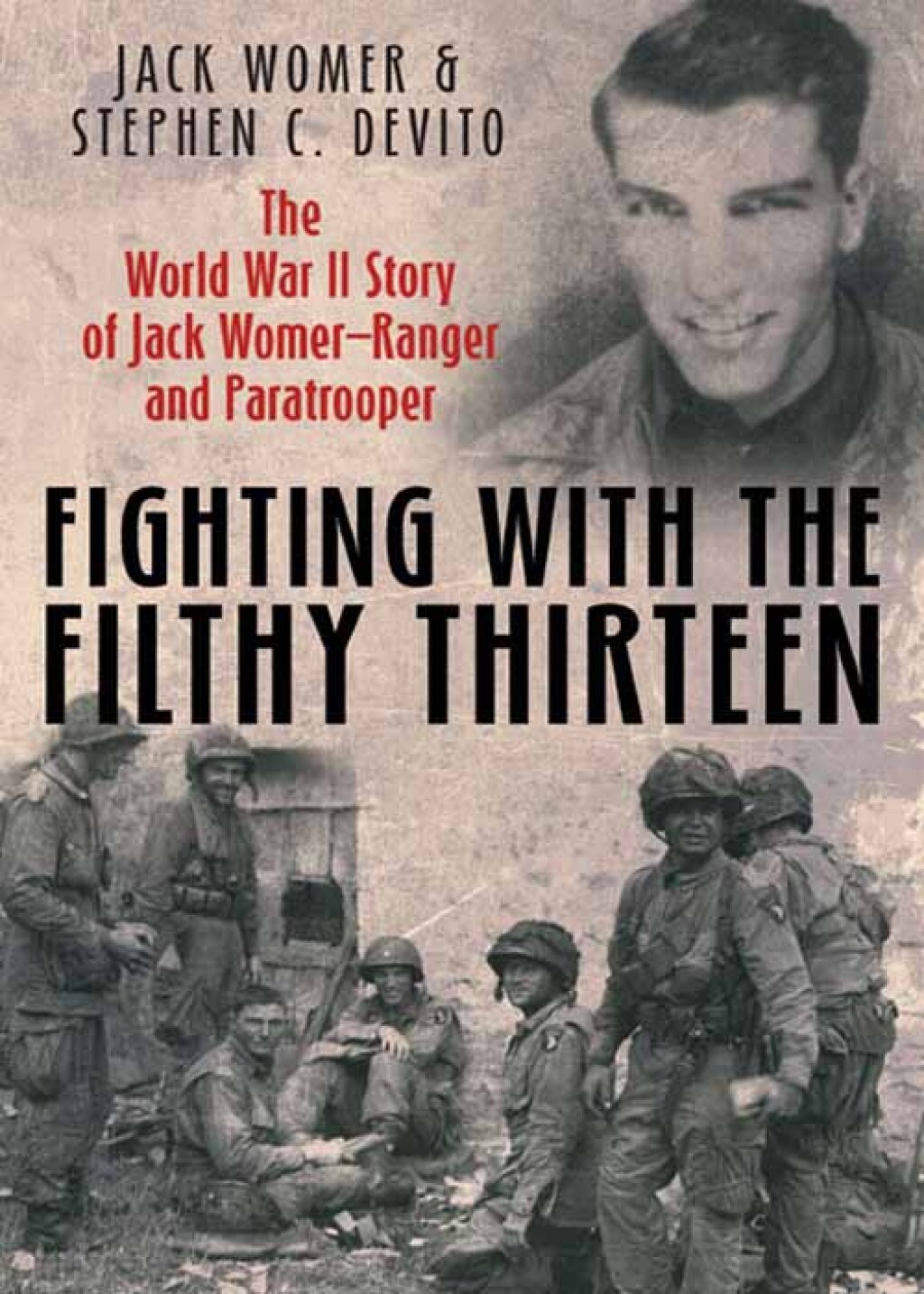 Fighting with the Filthy Thirteen The World War II Story of Jack Womer—Ranger and Paratrooper