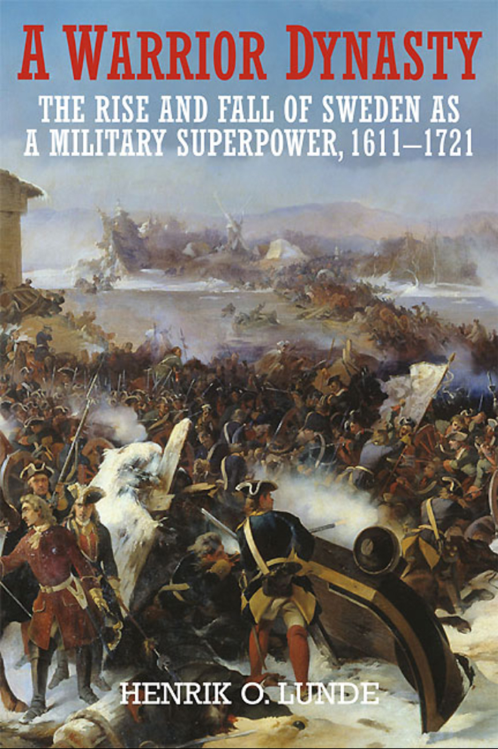 A Warrior Dynasty The Rise and Decline of Sweden as a Military Superpower