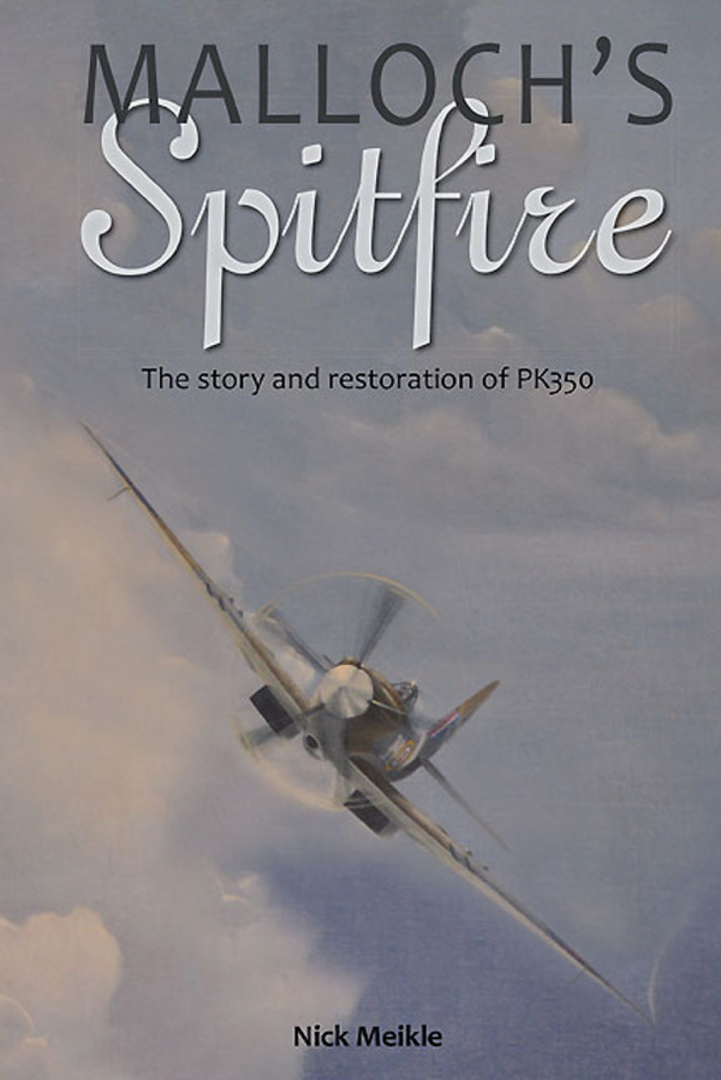 Malloch’s Spitfire The Story and Restoration of PK350