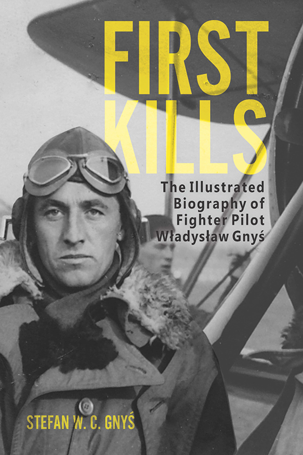 First Kills The Illustrated Biography of Fighter Pilot Wladyslaw Gnys
