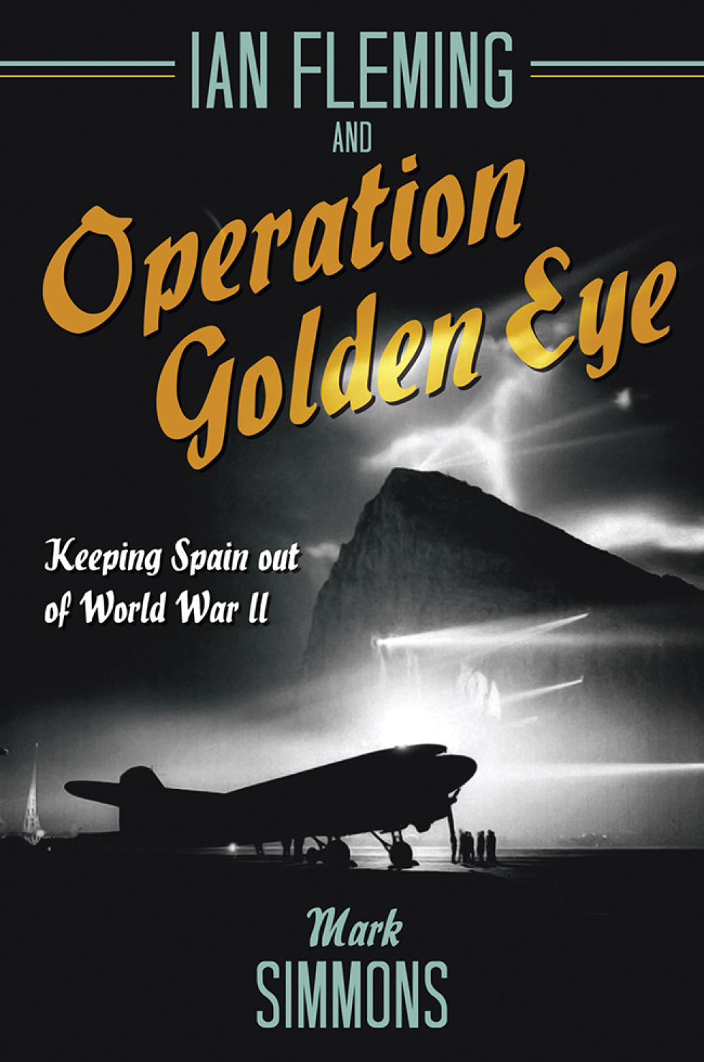 Ian Fleming and Operation Golden Eye Keeping Spain out of World War II
