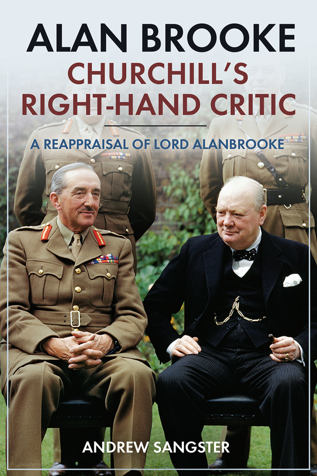 Alan Brooke—Churchill’s Right-Hand Critic A Reappraisal of Lord Alanbrooke