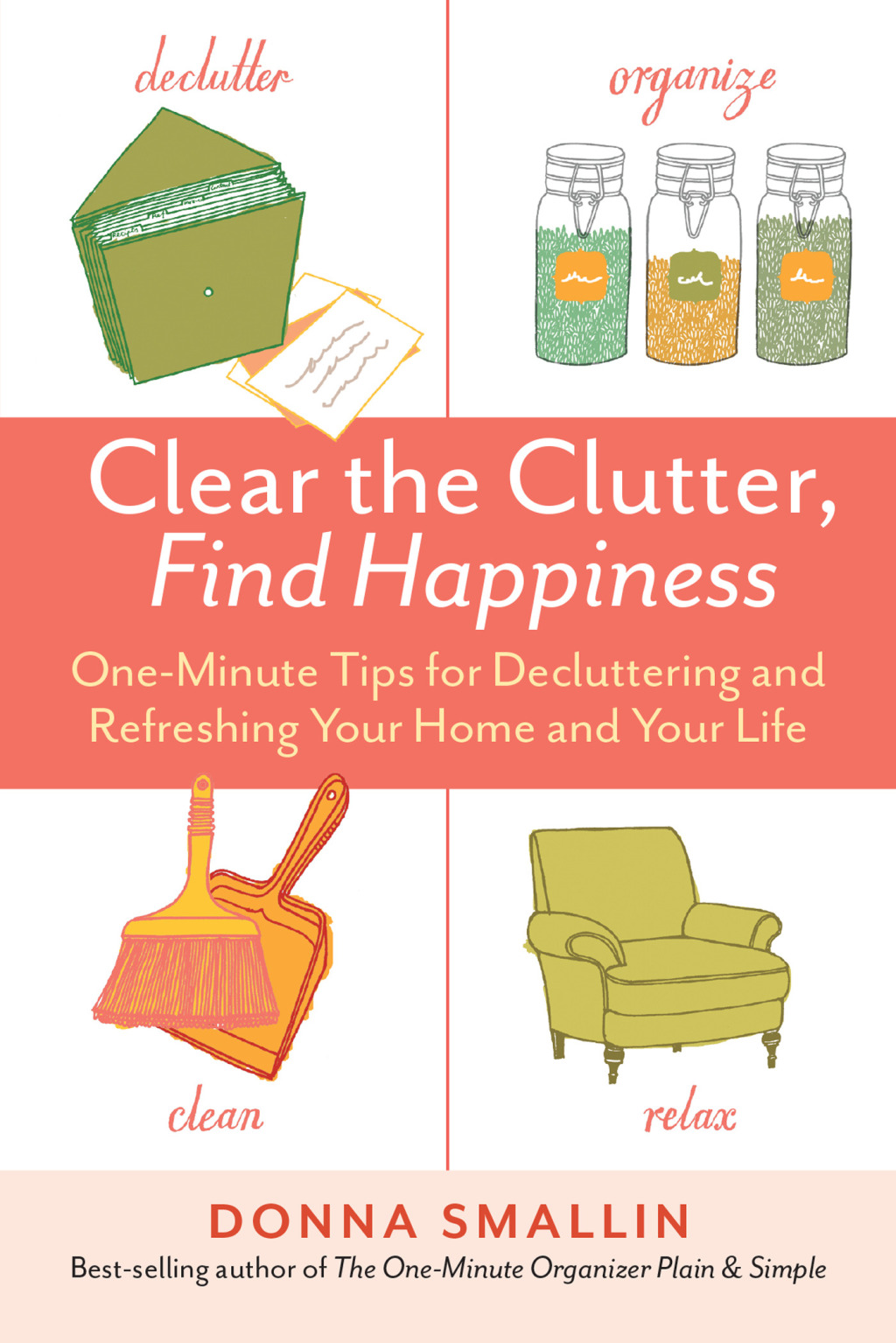 Clear the Clutter, Find Happiness One-Minute Tips for Decluttering and Refreshing Your Home and Your Life
