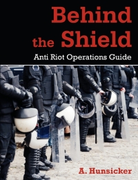 Cover image: Behind the Shield: Anti-Riot Operations Guide 9781612330358
