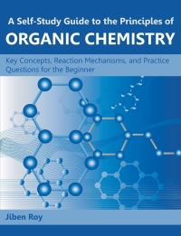 Cover image: A Self-Study Guide to the Principles of Organic Chemistry: Key Concepts, Reaction Mechanisms, and Practice Questions for the Beginner 9781612332611
