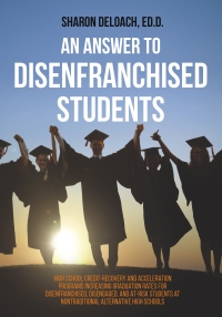 Cover image: An Answer to Disenfranchised Students : High School Credit-Recovery and Acceleration Programs Increasing Graduation Rates for Disenfranchised, Disengaged, and At-risk Students at Nontraditional Alternative High Schools 1st edition 9781612334462