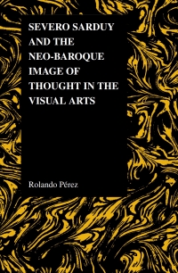 Cover image: Severo Sarduy and the Neo-Baroque Image of Thought in the Visual Arts 9781557536044