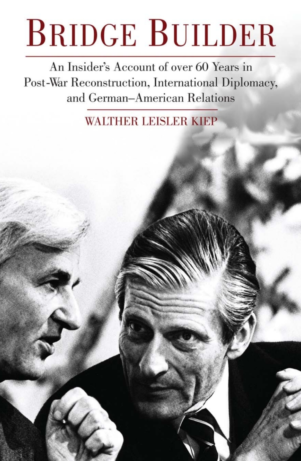 Bridge Builder An Insider’s Perspective of Over 60 Years in Post-War Reconstruction, International Diplomacy, and German-American Relations