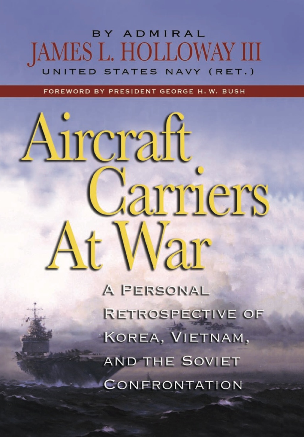 Aircraft Carriers at War A Personal Retrospective of Korea, Vietnam, and the Soviet Confrontation