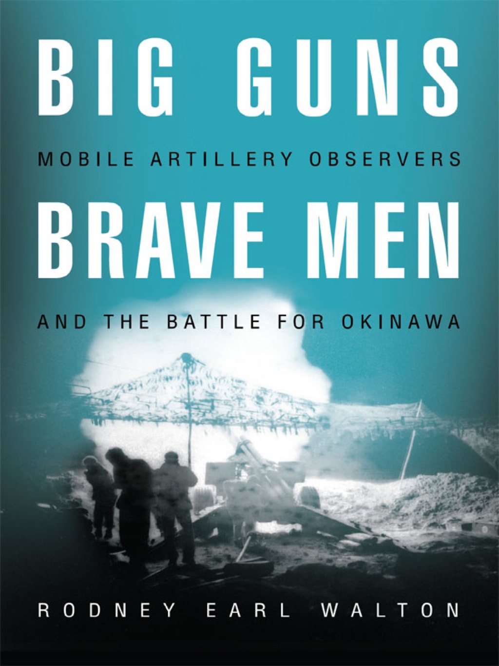 Big Guns, Brave Men Mobile Artillery Observers and the Battle for Okinawa