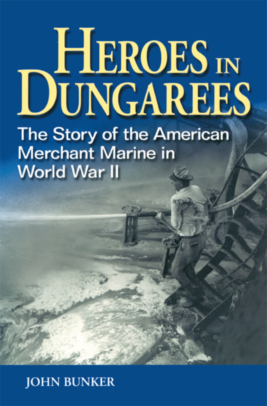 Heroes in Dungarees The Story of the American Merchant Marine in World War II